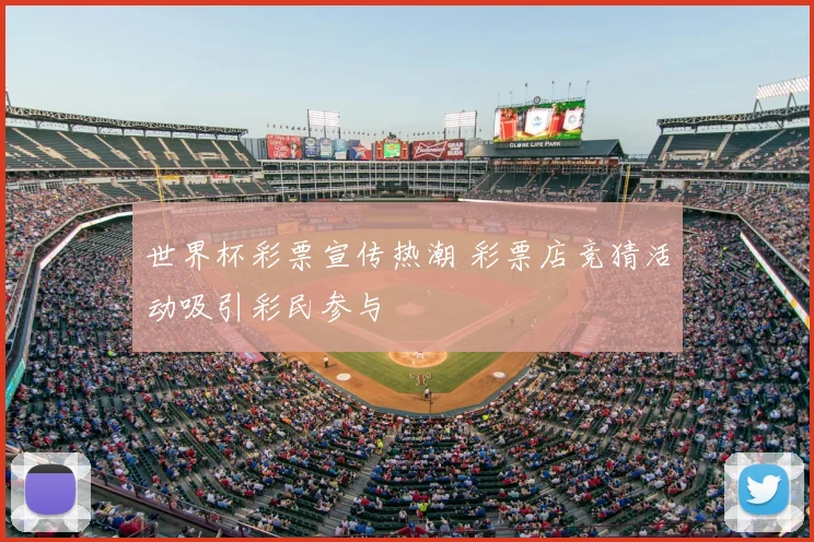世界杯彩票宣传热潮 彩票店竞猜活动吸引彩民参与