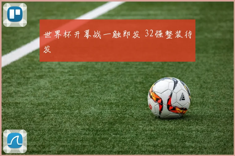 世界杯开幕战一触即发 32强整装待发