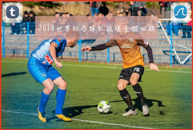 2018世界杯各球队战绩全程回顾
