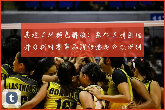 奥运五环颜色解读：象征五洲团结并分析对赛事品牌传播与公众识别影响