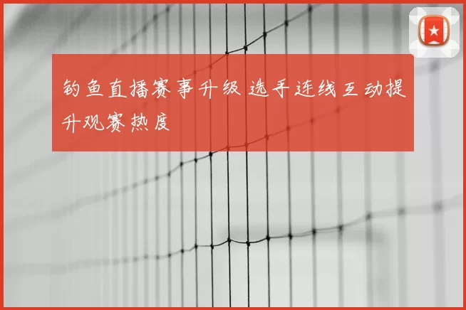 钓鱼直播赛事升级 选手连线互动提升观赛热度
