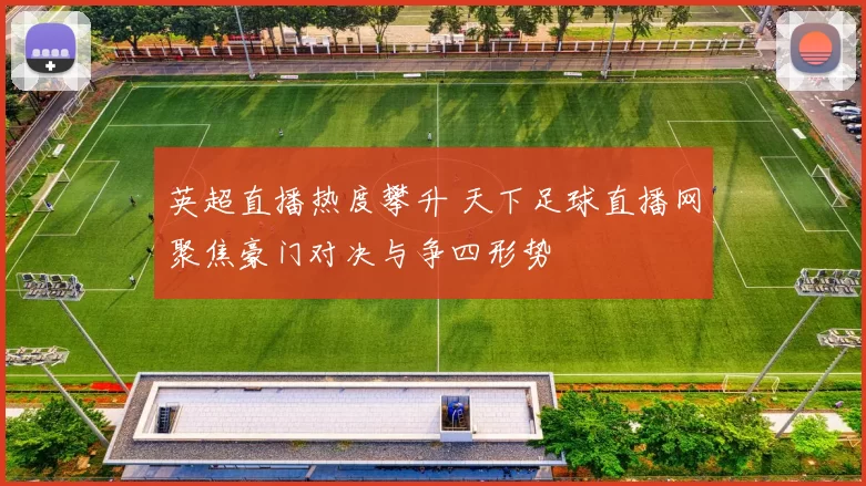英超直播热度攀升 天下足球直播网聚焦豪门对决与争四形势