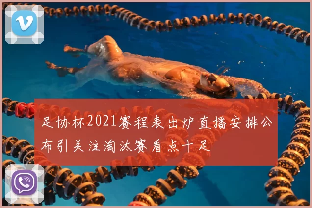 足协杯2021赛程表出炉直播安排公布引关注淘汰赛看点十足