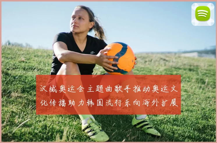 汉城奥运会主题曲歌手推动奥运文化传播助力韩国流行乐向海外扩展