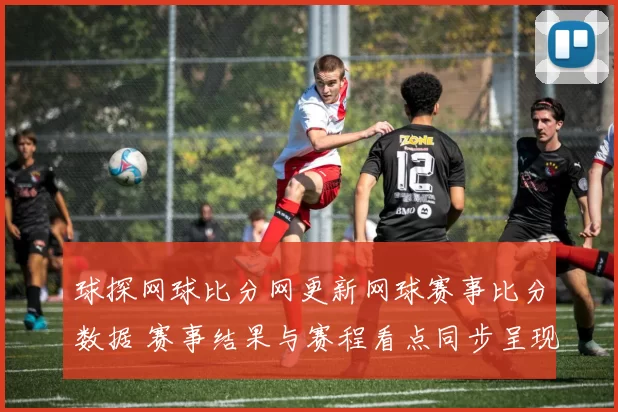 球探网球比分网更新网球赛事比分数据 赛事结果与赛程看点同步呈现